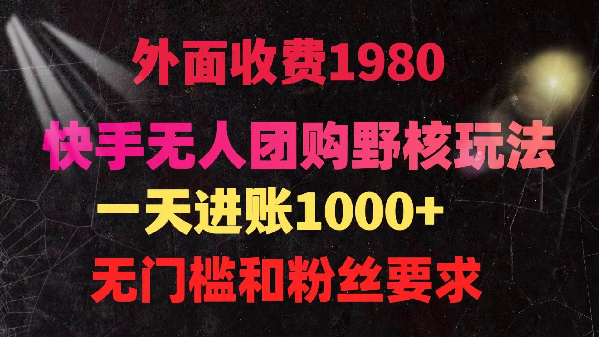 快手无人团购带货野核玩法，一天4位数 无任何门槛-繁星副业