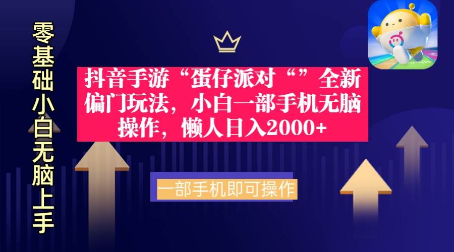 抖音手游“蛋仔派对“”全新偏门玩法，小白一部手机无脑操作 懒人日入2000+-繁星副业