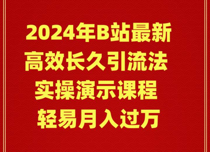 2024年B站最新高效长久引流法 实操演示课程 轻易月入过万-繁星副业