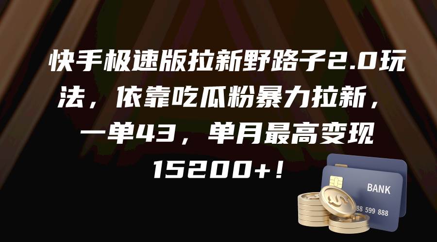 快手极速版拉新野路子2.0玩法，依靠吃瓜粉暴力拉新，一单43，单月最高变现15200+-繁星副业