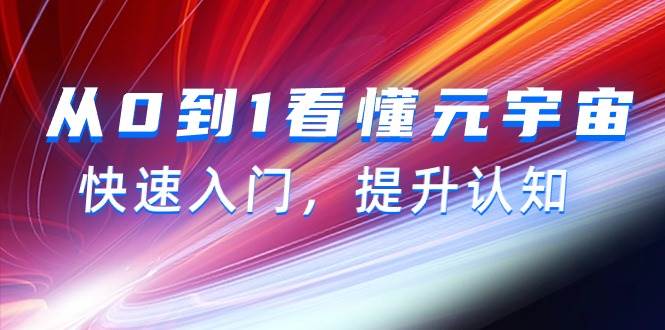 从0到1看懂-元宇宙，快速入门，提升认知（15节视频课）-繁星副业