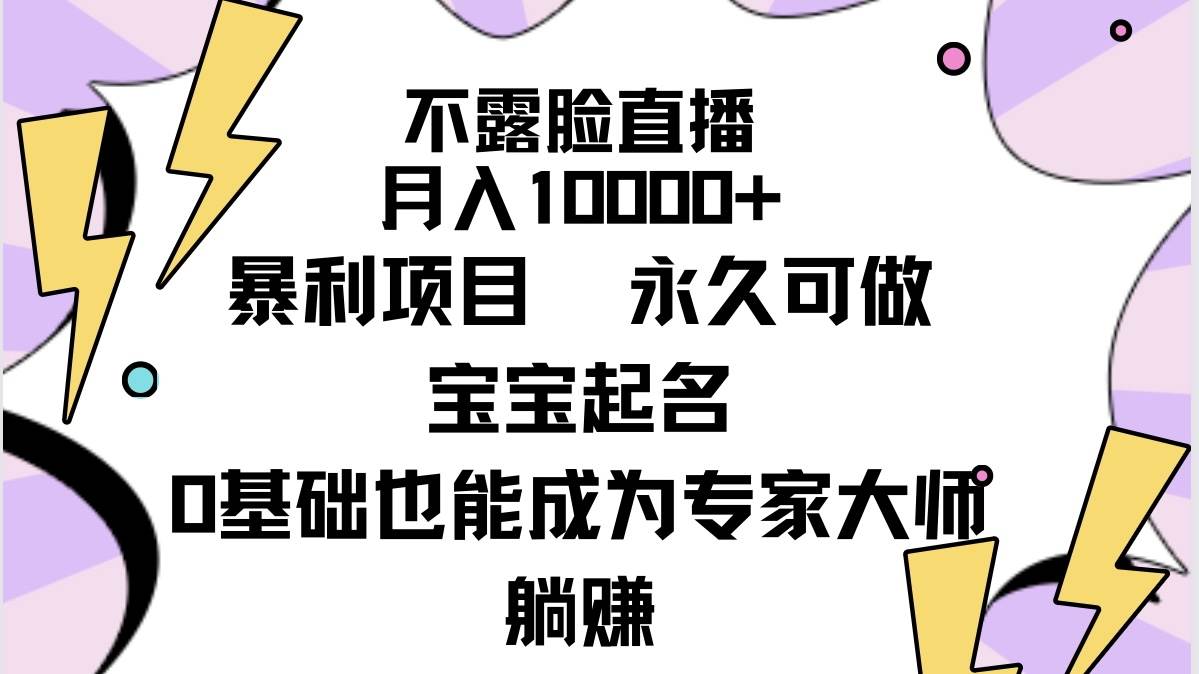 不露脸直播，月入10000+暴利项目，永久可做，宝宝起名（详细教程+软件）-繁星副业