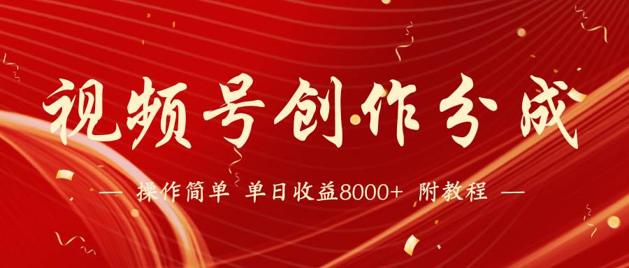【蓝海项目】视频号创作分成计划，24年最新热门玩法，单天收益破8000+！-繁星副业