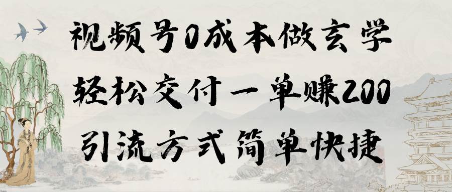 视频号0成本做玄学轻松交付一单赚200引流方式简单快捷（教程+软件）-繁星副业