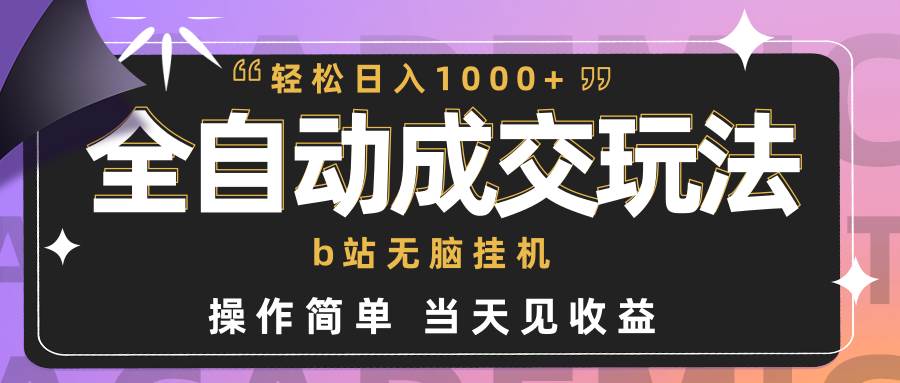 全自动成交  b站无脑挂机 小白闭眼操作 轻松日入1000+ 操作简单 当天见收益-繁星副业