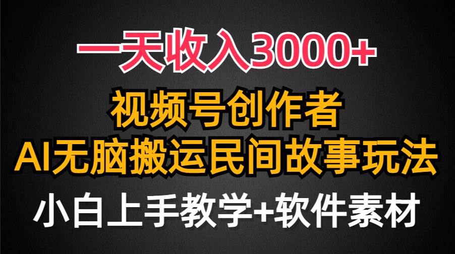 一天收入3000+，视频号创作者分成，民间故事AI创作，条条爆流量，小白也能轻松上手-繁星副业