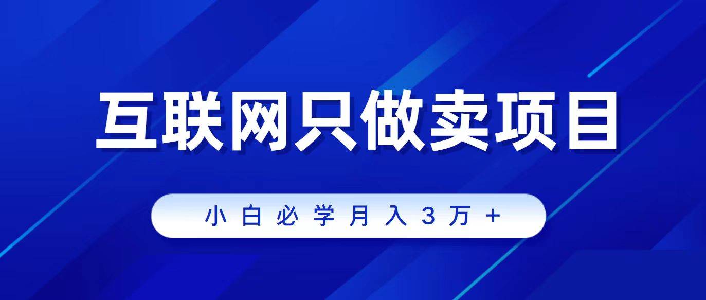 互联网的尽头就是卖项目，被割过韭菜的兄弟们必看！轻松月入三万以上！-繁星副业