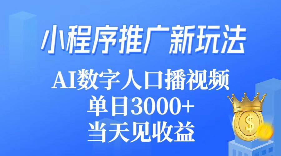 小程序推广新玩法，AI数字人口播视频，单日3000+，当天见收益-繁星副业