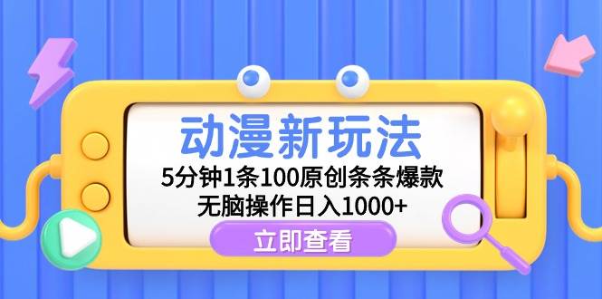 动漫新玩法，5分钟1条100原创条条爆款，无脑操作日入1000+-繁星副业