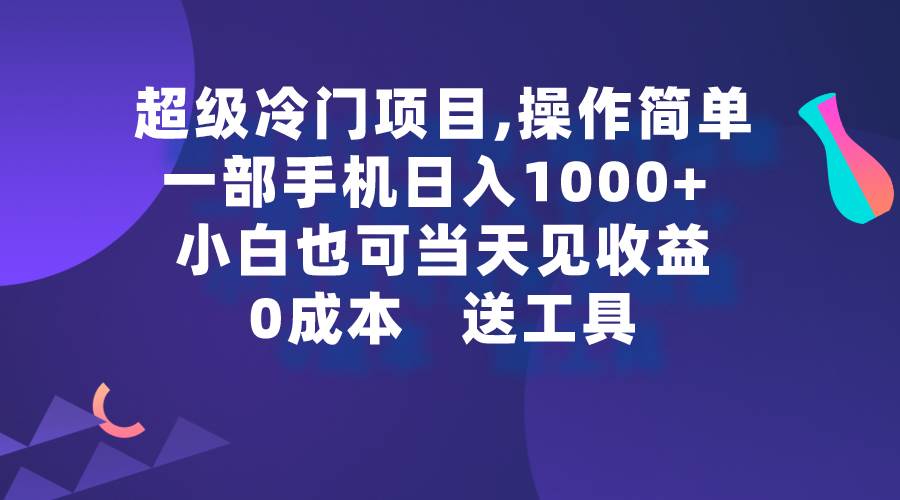 超级冷门项目,操作简单，一部手机轻松日入1000+，小白也可当天看见收益-繁星副业
