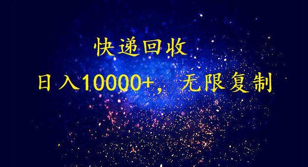 完美落地，暴利快递回收项目。每天收入10000+，可无限放大-繁星副业