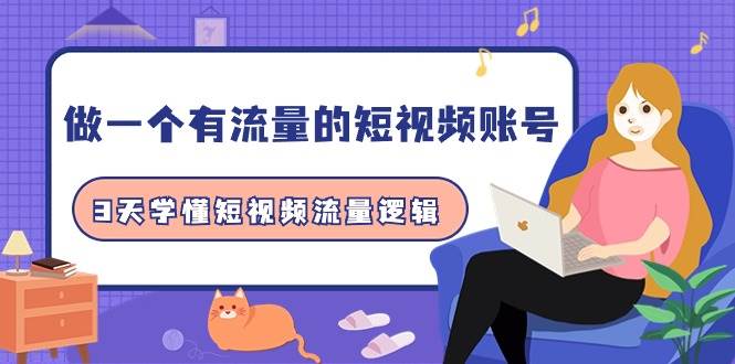 做一个 有流量的短视频账号，3天学懂短视频流量逻辑（10节课）-繁星副业