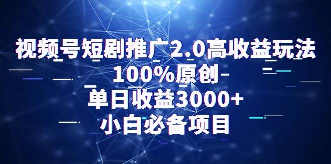 视频号短剧推广2.0高收益玩法，100%原创，单日收益3000+，小白必备项目-繁星副业