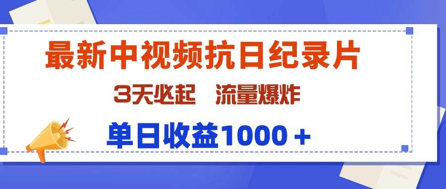 最新中视频抗日纪录片，3天必起，流量爆炸，单日收益1000＋-繁星副业