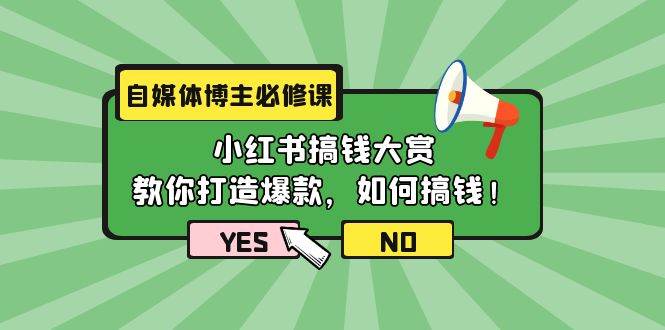 自媒体博主必修课：小红书搞钱大赏，教你打造爆款，如何搞钱（11节课）-繁星副业