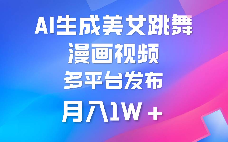 利用AI把美女跳舞视频制作漫画，纯原创，不违规。月入1W+-繁星副业