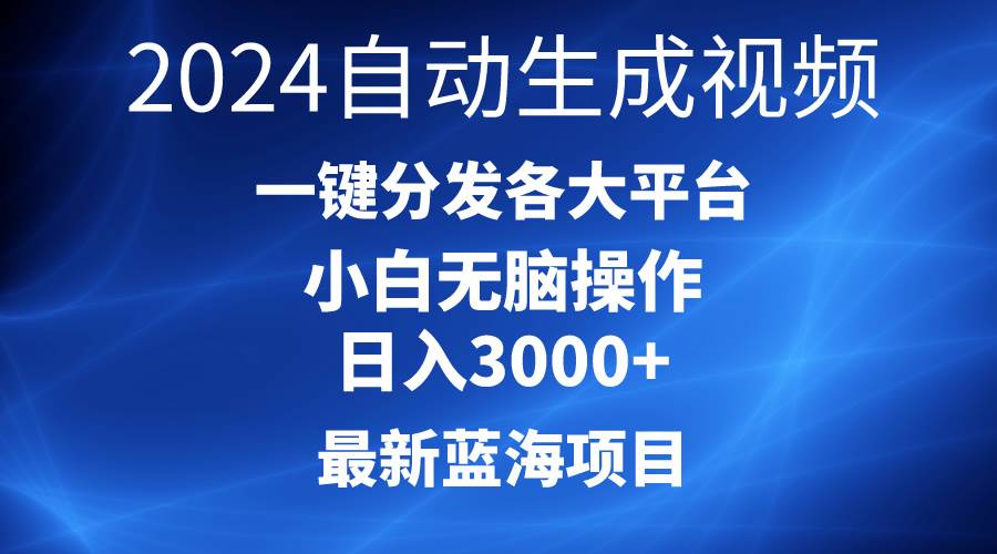 2024最新蓝海项目AI一键生成爆款视频分发各大平台轻松日入3000+，小白…-繁星副业