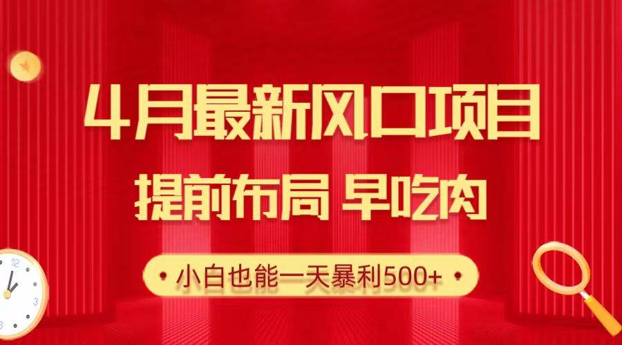 28.4月最新风口项目，提前布局早吃肉，小白也能一天暴利500+-繁星副业