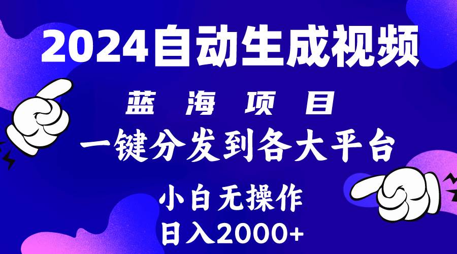 2024年最新蓝海项目 自动生成视频玩法 分发各大平台 小白无脑操作 日入2k+-繁星副业
