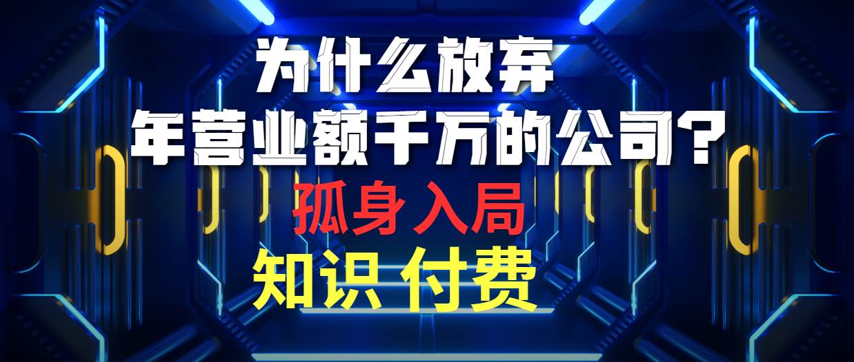为什么放弃年营业额千万的公司 孤身入局知识付费赛道-繁星副业