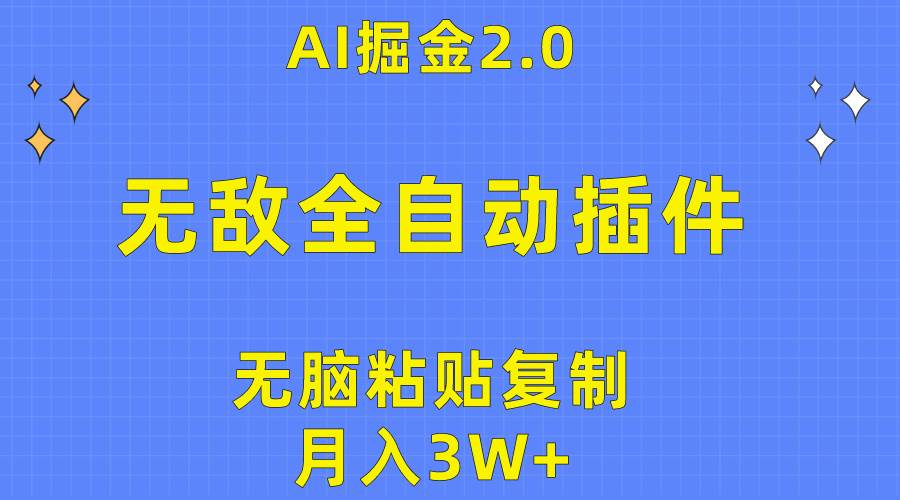 无敌全自动插件！AI掘金2.0，无脑粘贴复制矩阵操作，月入3W+-繁星副业
