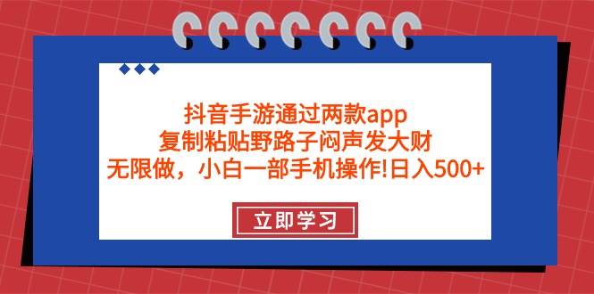 抖音手游通过两款app，复制粘贴野路子闷声发大财，无限做 一部手机日入500+-繁星副业