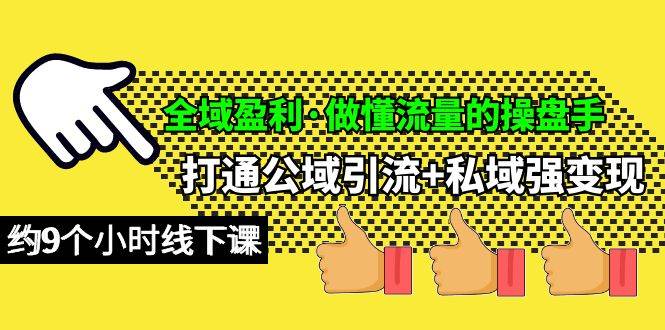 全域盈利·做懂流量的操盘手，打通公域引流+私域强变现，约9个小时线下课-繁星副业