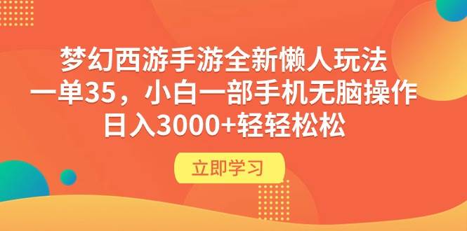 梦幻西游手游全新懒人玩法 一单35 小白一部手机无脑操作 日入3000+轻轻松松-繁星副业