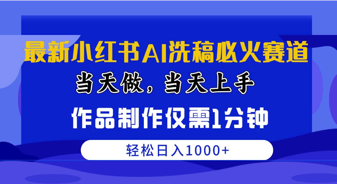 最新小红书AI洗稿必火赛道，当天做当天上手 作品制作仅需1分钟，日入1000+-繁星副业