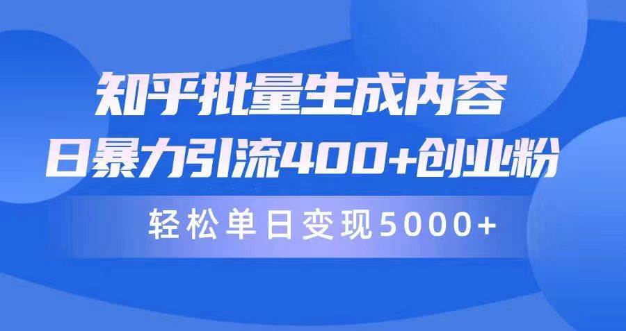 知乎批量生成内容，日暴力引流400+创业粉，轻松单日变现5000+-繁星副业