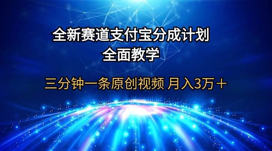 全新赛道  支付宝分成计划，全面教学 三分钟一条原创视频 月入3万＋-繁星副业
