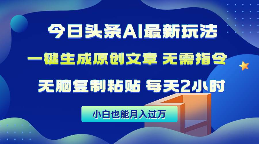 今日头条AI最新玩法  无需指令 无脑复制粘贴 1分钟一篇原创文章 月入过万-繁星副业