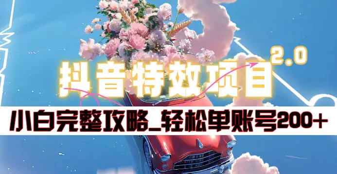 抖音特效领红包项目2.0_小白完整攻略，单账号轻松200+到手~-繁星副业