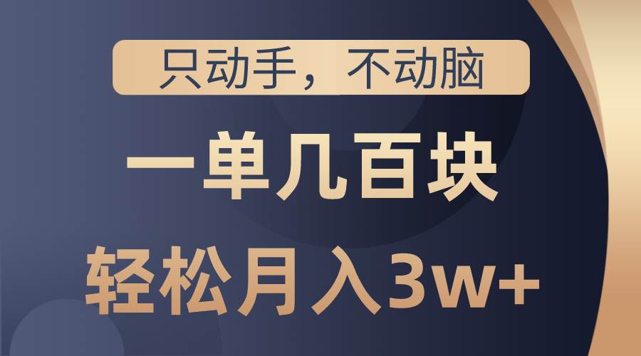 只动手不动脑，一单几百块，轻松月入3w+，看完就能直接操作，详细教程-繁星副业