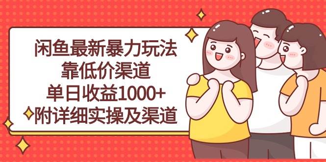 闲鱼最新暴力玩法，靠低价渠道单日收益1000+，附详细实操及渠道-繁星副业