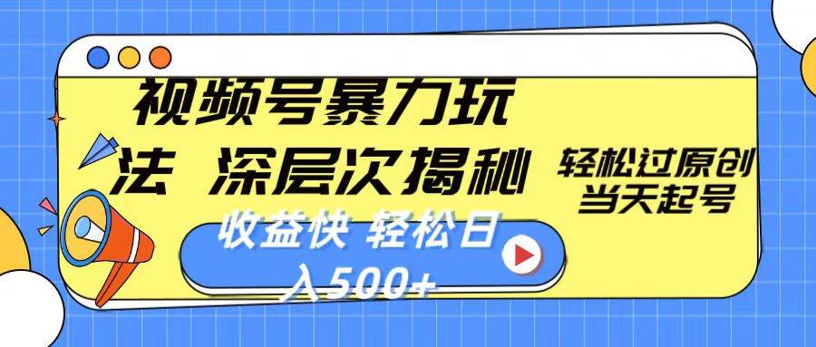 视频号暴力玩法，深层次揭秘,轻松过原创，当天起号，收益快，轻松日入500+-繁星副业