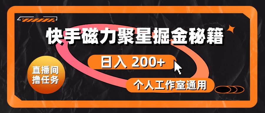 快手磁力聚星掘金秘籍，日入 200+，个人工作室通用-繁星副业