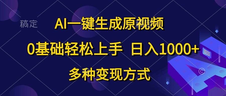 AI一键生成原视频，0基础轻松上手，日入1000+，多种变现方式-繁星副业