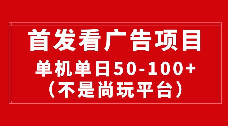 最新看广告平台（不是尚玩），单机一天稳定收益50-100+-繁星副业