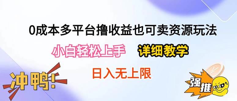 0成本多平台撸收益也可卖资源玩法，小白轻松上手。详细教学日入500+附资源-繁星副业