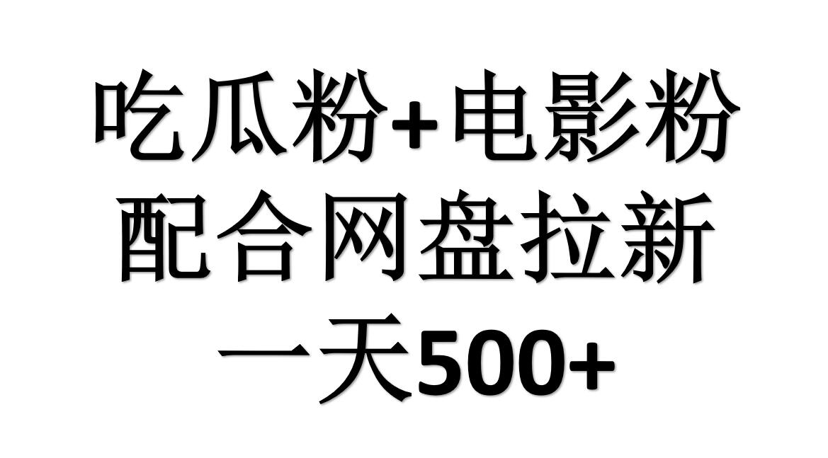 吃瓜粉+电影粉+网盘拉新=日赚500，傻瓜式操作，新手小白2天赚2700-繁星副业