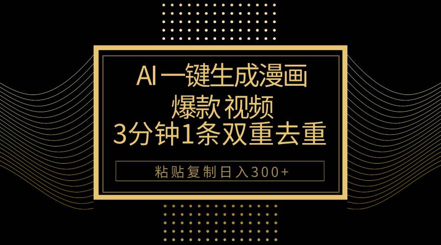 AI一键生成爆款漫画视频，3分钟1条双重去重100%过原创，粘贴复制日入500+-繁星副业
