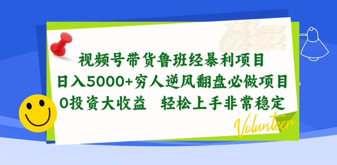 视频号带货鲁班经暴利项目，日入5000+，穷人逆风翻盘必做项目，0投资…-繁星副业