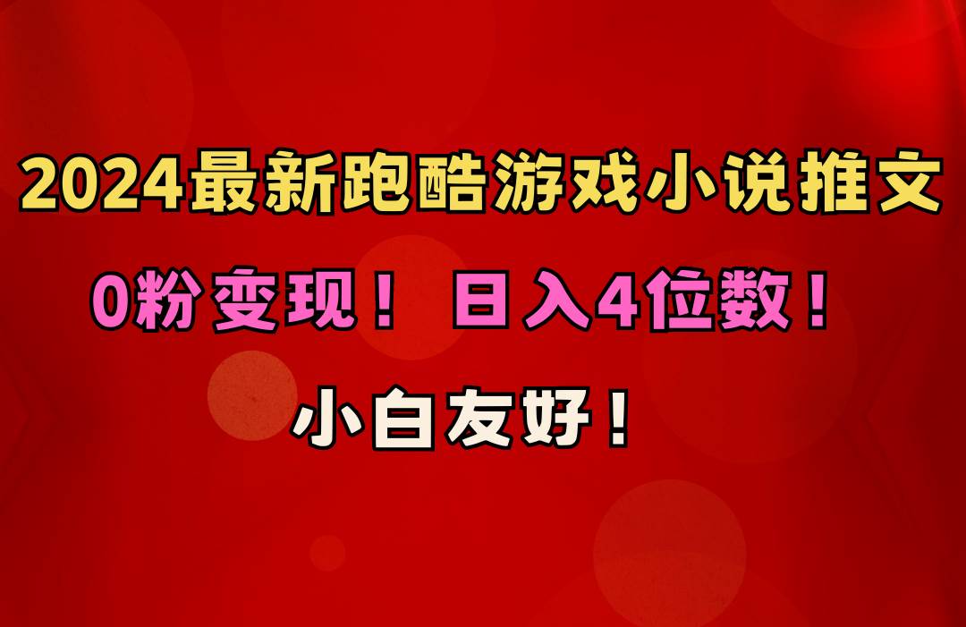 小白友好！0粉变现！日入4位数！跑酷游戏小说推文项目（附千G素材）-繁星副业