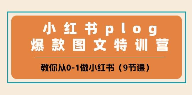 小红书 plog爆款图文特训营，教你从0-1做小红书（9节课）-繁星副业