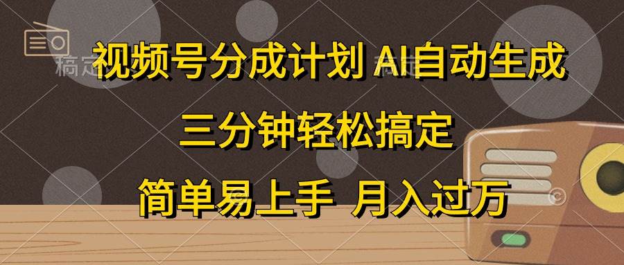 视频号分成计划，AI自动生成，条条爆流，三分钟轻松搞定，简单易上手，…-繁星副业