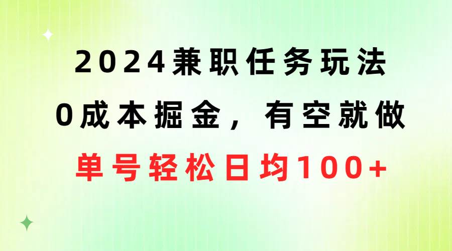 2024兼职任务玩法 0成本掘金，有空就做 单号轻松日均100+-繁星副业