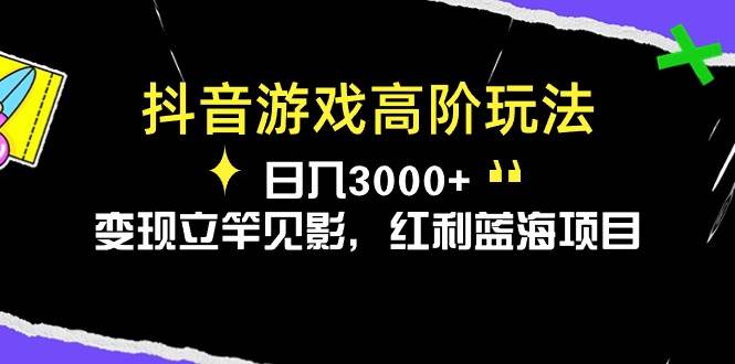 抖音游戏高阶玩法，日入3000+，变现立竿见影，红利蓝海项目-繁星副业