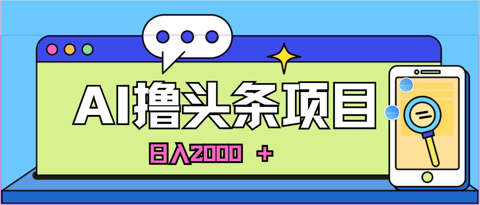 蓝海项目，AI撸头条，当天起号，第二天见收益，小白可做，日入2000＋的…-繁星副业