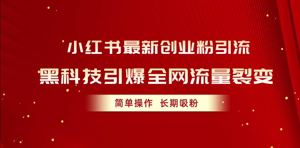 小红书最新创业粉引流，黑科技引爆全网流量裂变，简单操作长期吸粉-繁星副业